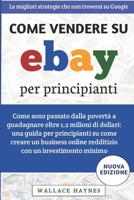 Come vendere su eBay per principianti: Come sono passato dalla povertà a guadagnare oltre 1,2 milioni di dollari: creare un business online redditizio con un investimento minimo (Italian Edition) B0FLWGFSLG Book Cover