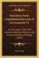Selections From Unpublished Records Of Government V1: For The Years 1748-1767 Inclusive Relating Mainly To The Social Condition Of Bengal 1104904039 Book Cover