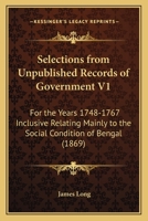 Selections From Unpublished Records Of Government V1: For The Years 1748-1767 Inclusive Relating Mainly To The Social Condition Of Bengal 1166211886 Book Cover
