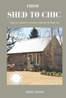 From Shed To Chic: How to create a money - making holiday let 1838468501 Book Cover