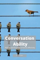 Conversation Ability: How to Use the Power of Words Effectively 1801152217 Book Cover