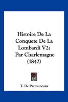 Histoire De La Conquete De La Lombardi V2: Par Charlemagne (1842) 1160108757 Book Cover