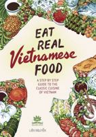 Eat Real Vietnamese Food: A Step by Step Guide to the Classic Cuisine of Vietnam 0986252034 Book Cover