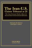 The Iran-U.S. Claims Tribunal at 25: The Cases Everyone Needs to Know for Investor-State & International Arbitration 0195325141 Book Cover