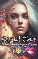 Crystal Clear: The Wonders and Healing Properties of Gemstones B0BZ2ZQ1MR Book Cover