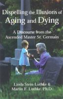 Dispelling the Illusions of Aging and Dying: A Discourse from the Ascended Master St. Germain 0965692760 Book Cover