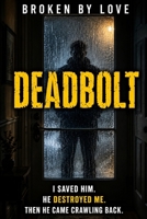 Deadbolt: I Saved Him. He Destroyed Me. Then He Came Crawling Back. B0H6QKH431 Book Cover