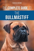 The Complete Guide to the Bullmastiff: Finding, Raising, Feeding, Training, Exercising, Socializing, and Loving Your New Bullmastiff Puppy 195428859X Book Cover