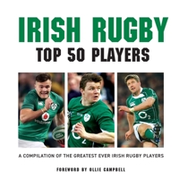 Irish Rugby: Top 50 Players 1782818448 Book Cover