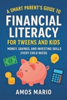 A SMART PARENT'S GUIDE TO FINANCIAL LITERACY FOR TWEENS AND KIDS: Money, saving and investing skills Every child needs B0FMK2Z1PM Book Cover