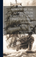 A Digest of the Judgments in Board of Trade Inquiries Into Shipping Casualties 1240153341 Book Cover