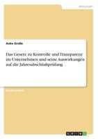 Das Gesetz zu Kontrolle und Tranzparenz im Unternehmen und seine Auswirkungen auf die Jahresabschlu�pr�fung 3656899444 Book Cover