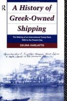 A History of Greek-Owned Shipping: The Making of an International Tramp Fleet, 1830 to the Present Day (Maritime History) 1138976032 Book Cover