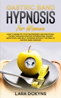 Gastric Band Hypnosis For Women: How To Burn Fat, Stop Disordered And Emotional Eating Through Positive Affirmations, Guided Meditation, And Self-Hypnosis Without The Risk Of Gastric Band Surgery 1801769583 Book Cover