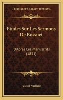 Études Sur Les Sermons De Bossuet, D'Après Les Manuscrits 1166753182 Book Cover