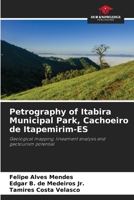 Petrography of Itabira Municipal Park, Cachoeiro de Itapemirim-ES: Geological mapping, lineament analysis and geotourism potential 6207831764 Book Cover