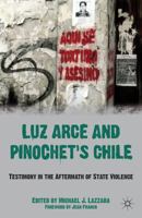 Luz Arce and Pinochet's Chile: Testimony in the Aftermath of State Violence 0230622763 Book Cover