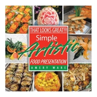 That Looks Great!!!: Simple Artistic Food Presentation 1796057592 Book Cover