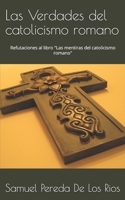 Las Verdades del catolicismo romano: Refutaciones al libro "Las mentiras del catolicismo romano" B08BDVN31T Book Cover