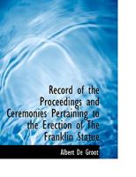 Record of the Proceedings and Ceremonies Pertaining to the Erection of the Franklin Statue in Printing-house Square 0548876304 Book Cover