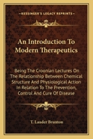 An Introduction to Modern Therapeutics; Being the Croonian Lectures on the Relationship Between Chemical Structure and Physiological Action in Relation to the Prevention, Control, and Cure of Disease 0548505942 Book Cover