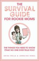 The Survival Guide for Rookie Moms: Things You Need to Know That No One Ever Tells You 0470736429 Book Cover