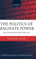 The Politics of Magnate Power: England and Wales 1389-1413 (Oxford Historical Monographs) 0199263108 Book Cover