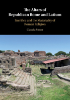 The Altars of Republican Rome and Latium: Sacrifice and the Materiality of Roman Religion 1108451136 Book Cover