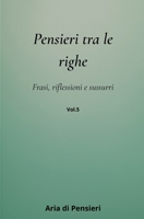 Pensieri tra le Righe Vol. 5: Frasi, Riflessioni e Sussuri (Italian Edition) B0GC7MYRT3 Book Cover