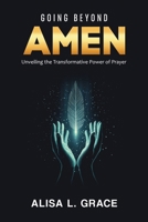 Going Beyond Amen: Unveiling the Transformative Power of Prayer 1966129262 Book Cover