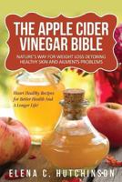 The Apple Cider Vinegar Bible: Home Remedies, Treatments and Cures from Your Kitchen 149286448X Book Cover