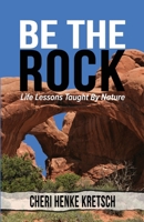 Be the Rock: Life Lessons Taught By Nature 1732913560 Book Cover