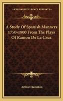 A Study Of Spanish Manners 1750-1800 From The Plays Of Ramon De La Cruz 1432628631 Book Cover