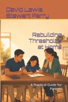 Rebuilding Thresholds at Home: A Practical Guide for Parents (The Rebuilding Thresholds Series) B0H4FP346P Book Cover