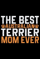 The Best Australian Terrier Mom Ever: Cool Australian Terrier Dog Journal Notebook - Australian Terrier Gifts - Funny Australian Terrier Dog Notebook - Australian Terrier Owner Gifts. 6 x 9 in 120 1677074795 Book Cover