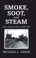 Smoke, Soot, and Steam: Galt’s Railroad History 1869-1960 1728315026 Book Cover