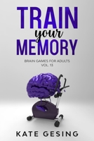 Train your Memory Vol. 13: Brain games for adults B08KQSFWTP Book Cover