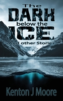 The Dark Below the Ice: And Other Stories 1777086663 Book Cover