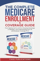 The Complete Medicare Enrollment & Coverage Guide: From Signing Up for A & B to Choosing Advantage or Medigap-and Understanding How VA and Employer Co B0FG1HTBSS Book Cover
