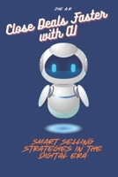 Close Deals Faster with AI: Smart Selling Strategies in the Digital Era B0F5VC7358 Book Cover