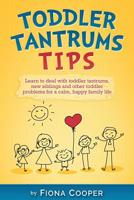 Toddler Tantrum Tips: Positive parenting tips to deal with toddler tantrums, introducing new siblings and other toddler problems for a calm, happy family life. 1479362514 Book Cover