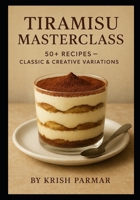 Tiramisu Masterclass: 50+ Recipes – Classic & Creative Variations B0FN77G1NR Book Cover