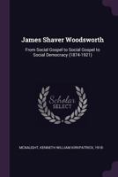 James Shaver Woodsworth: From Social Gospel to Social Gospel to Social Democracy 137926698X Book Cover