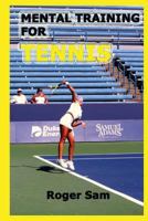 Mental Training For Tennis: Using Sports Psychology and Eastern Spiritual Practices As Tennis Training 1484020308 Book Cover