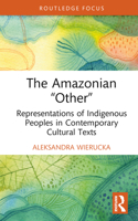 The Amazonian 'Other': Representations of Indigenous Peoples in Contemporary Cultural Texts 1032776722 Book Cover