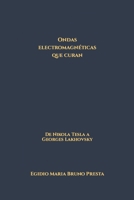 Ondas electromagnéticas que curan: De Nikola Tesla a Georges Lakhovsky 1983134198 Book Cover