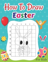 How To Draw Easter For Kids: A Fun Activity Book Kids Toddlers And Preschool Ages 3-5, 4-8, 8-12 Step-By-Step Drawing Easter Basket Stuffer, Bunny, & Eggs Gift For Girls & Boys B09TGT5BWN Book Cover