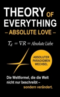 Theory of Everything - Absolute Love -: Absolute Liebe als Weltformel zwischen Quantenphysik, Schwarzen Löchern und dem Sinn des Lebens 3695191201 Book Cover