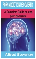 Porn Addiction Recovered: A Complete Guide to stop porn obsession B08GFS1ZFW Book Cover