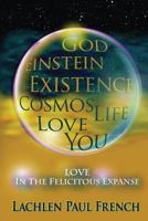 God, Einstein, Existence, Cosmos, Life, Love, You: Love, in the Felicitous Expanse 1535602511 Book Cover